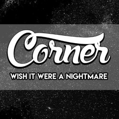 Corner - Wish It Were A Nightmare (Original Mix)