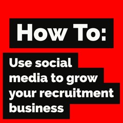 How To: Use social media to grow your recruitment business