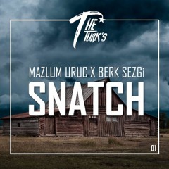 Berk Sezgi x Mazlum Uruç - Snatch [The Turk's]