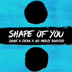 Shape Of You (Shine X Dean X No Mercy Bootleg)