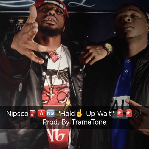 Nipsco Gang (Head Hancho x RN Dev)-  Hold Up (Wait) Prod. By TramaTone