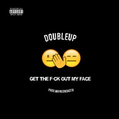DoubleUp - Get The Fuxk Out My Face (Prod By: WayneOnDaStix)