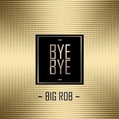 Big Rob - Bye Bye