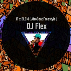 DJ Flex - IF X BL3M (AFROBEAT FREESTYLE)