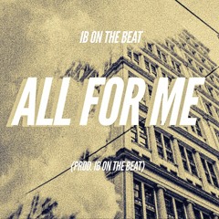 All For Me (Prod. By @IBOnTheWhat)