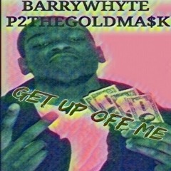 Barry Whyte - Get Up Off Me Ft P2TheGoldMa$k  (Prod. Kova)