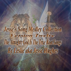 Jesse’s The Almighty God is the True Root Songs Medley Vol. 12