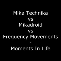 Mika Technika vs Mikadroid vs Frequency Movements - Moments In Life