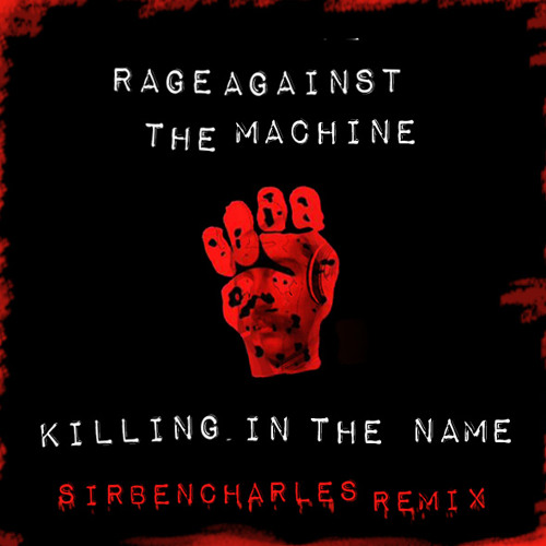 Stream Rage Against The Machine - Killing In The Name {SirBenCharles Remix)  by SirBenCharles | Listen online for free on SoundCloud