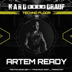 Artem Ready @ HARD BOCK DRAUF 28.04.17 (Tanzhaus West Frankfurt)