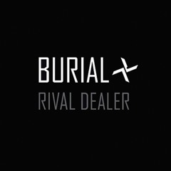 Burial - Rival Dealer