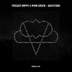 Trigger Happy X Ryan Green  - Questions [OUT NOW ON SPOTIFY]