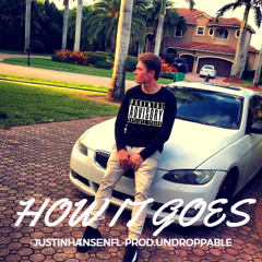 HOW IT GOES -JUSTINHANSENFL {Prod.UnDroppable}