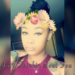 AINT THINKIN BOUT U