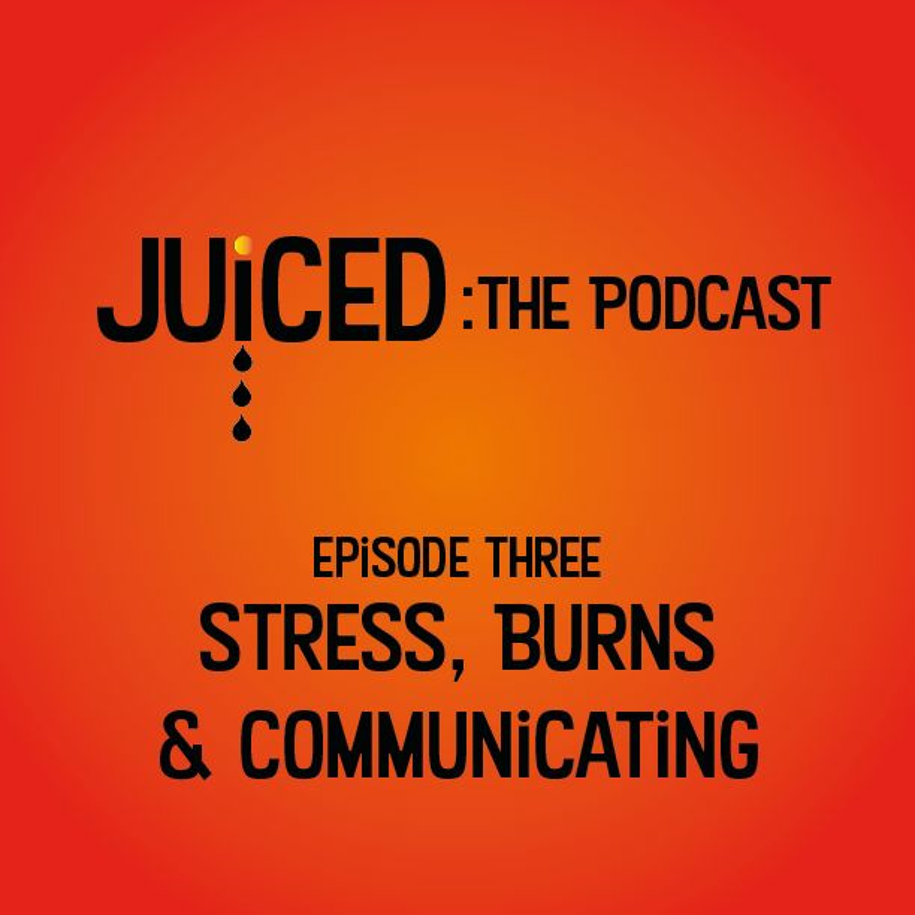 Juiced: The Podcast - Episode 3: Stress, Burns and Communicating episode artwork