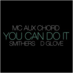 You Can Do It (Feat. Smithers and D Glove) - MC Aux Chord