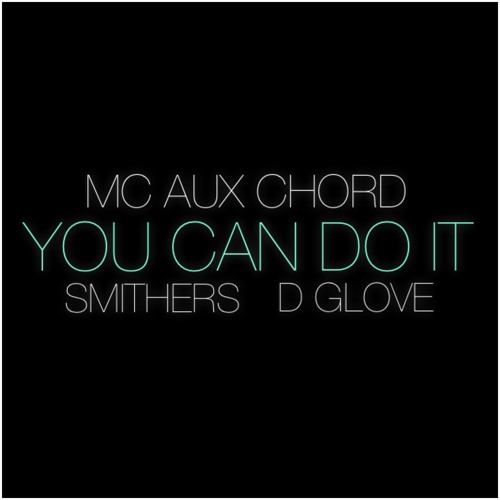 You Can Do It (Feat. Smithers and D Glove) - MC Aux Chord