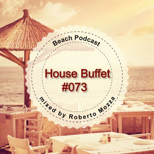 House Buffet #073 - Beach Podcast -- mixed by Roberto Mozza