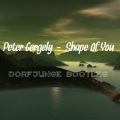 Peter Gergely - Shape Of You (Dorfjunge Bootleg)