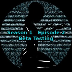 S01 E02 Beta Testing