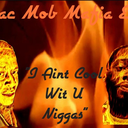 Stream I Aint Cool Wit You Niggaz - Mac Mob Mafia Ent. (Yo Gotti 81 ) by  Mac Mob Mafia Ent. | Listen online for free on SoundCloud