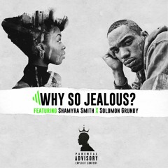 WHY SO JEALOUS? featuring SHAMYRA SMITH X SOLOMON GRUNDY