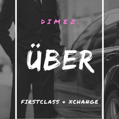 "UBER" FT. FIRSTCLASS x XCHANGE