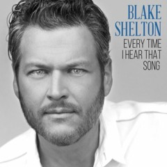 Blake Shelton - Every Time I Hear That Song (Cover)