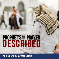 The Prophet’s (sallallahu alaihi wasallam) Prayer Described - Part 7