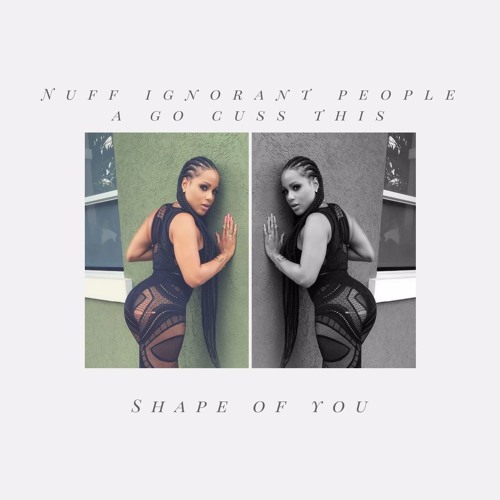 Shape of You / Dancehall Versions / Diss / Reactions / Refix / Corrections