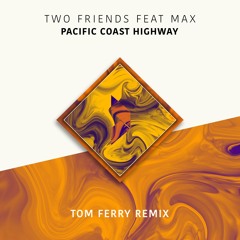 Two Friends ft. MAX - Pacific Coast Highway (Tom Ferry Remix)