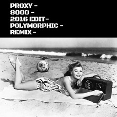 PROXY - 8000 (2016 Edit) [Polymorphic Remix]  /FREE DL/