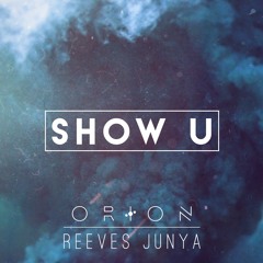O R I O N x Reeves Junya ~ Show U