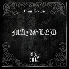 Ryan Browne - Mangled (OUT NOW ON 40oz CULT)