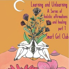 Learning & Unlearning Part 1 Smart Girl Club Radio ( May 1st, 2017)
