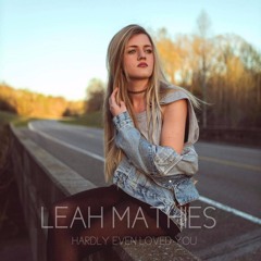 Hardly Even Loved You- Original Leah Mathies/Jamie Aplin/Jamie Kennedy (2017)