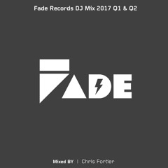 Chris Fortier - Fade Records DJ Mix 2017 Q1 & Q2