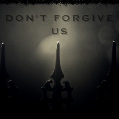 DON'T FORGIVE US