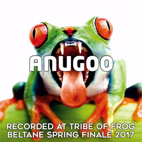 Anugoo - Recorded at Tribe of Frog Beltane Spring Finale 2017