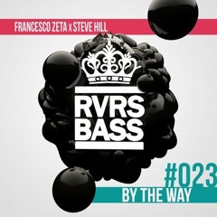 Francesco Zeta X Steve Hill - By The Way [RVRSBASS23]