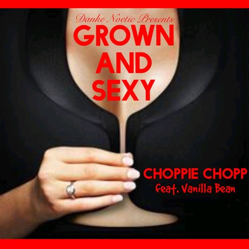 Choppie Chopp- Grown and Sexy (feat. Vanilla Bean) prod. Danke Noetic