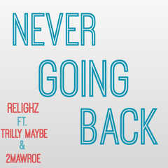 Relighz - Never Going Back Ft. Trilly Maybe & 2Mawroe