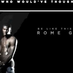 Rome G - Who Would've Thought (Be Like This)