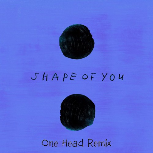 Ed Sheeran - Shape Of You (One Head Remix)