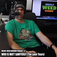 WEEKLY WEED WISDOM PODCAST #2: Who is Matt Sawyers? (The Later Years)