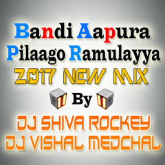 Bandi Aapura Pilaago Ramulayya 2k17 Mix - Dj Shiva Rockey & Dj Vishal Medchal
