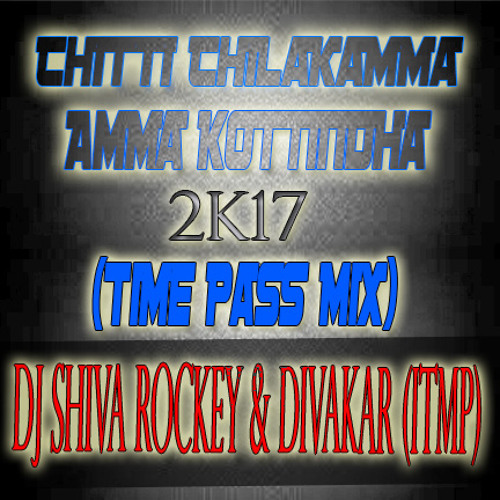 Chitti Chilakamma 2017 (TP Mix) - Dj Shiva Rockey & Dj Divakar ITMP