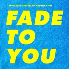Alvin Risk - Fade To You (ft. Angelika Vee)