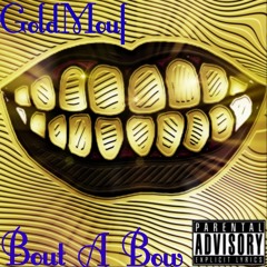 GoldMouf- Bout A Bow(Pord. By Bruh N Laws)