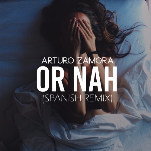 Stream Arturo Zamora - Or Nah (Spanish Remix) by Arturo Zamora | Listen  online for free on SoundCloud